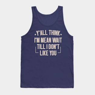 Y'all Think I'm Mean Wait Till I Don't Like You / Funny Sarcastic Gift Idea Colored Vintage / Gift for Christmas Tank Top